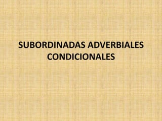 SUBORDINADAS ADVERBIALES
     CONDICIONALES
 