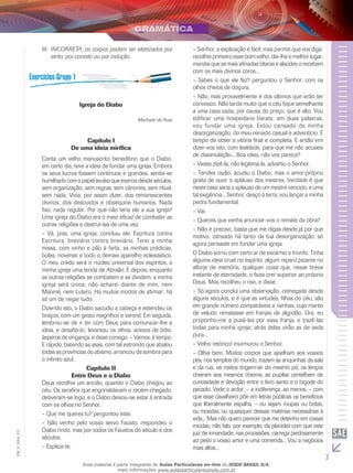 7
EM_V_GRA_011
INCORRETA: os corpos podem ser eletrizados porIII.	
atrito, por contato ou por indução.
Igreja do Diabo
Machado de Assis
Capítulo I
De uma ideia mirífica
Conta um velho manuscrito beneditino que o Diabo,
em certo dia, teve a ideia de fundar uma igreja. Embora
os seus lucros fossem contínuos e grandes, sentia-se
humilhadocomopapelavulsoqueexerciadesdeséculos,
sem organização, sem regras, sem cânones, sem ritual,
sem nada. Vivia, por assim dizer, dos remanescentes
divinos, dos descuidos e obséquios humanos. Nada
fixo, nada regular. Por que não teria ele a sua igreja?
Uma igreja do Diabo era o meio eficaz de combater as
outras religiões e destruí-las de uma vez.
– Vá, pois, uma igreja, concluiu ele. Escritura contra
Escritura, breviário contra breviário. Terei a minha
missa, com vinho e pão à farta, as minhas prédicas,
bulas, novenas e todo o demais aparelho eclesiástico.
O meu credo será o núcleo universal dos espíritos, a
minha igreja uma tenda de Abraão. E depois, enquanto
as outras religiões se combatem e se dividem, a minha
igreja será única; não acharei diante de mim, nem
Maomé, nem Lutero. Há muitos modos de afirmar; há
só um de negar tudo.
Dizendo isto, o Diabo sacudiu a cabeça e estendeu os
braços, com um gesto magnífico e varonil. Em seguida,
lembrou-se de ir ter com Deus para comunicar-lhe a
ideia, e desafiá-lo; levantou os olhos, acesos de ódio,
ásperos de vingança, e disse consigo: – Vamos, é tempo.
E rápido, batendo as asas, com tal estrondo que abalou
todas as províncias do abismo, arrancou da sombra para
o infinito azul.
Capítulo II
Entre Deus e o Diabo
Deus recolhia um ancião, quando o Diabo chegou ao
céu. Os serafins que engrinaldavam o recém-chegado,
detiveram-se logo, e o Diabo deixou-se estar à entrada
com os olhos no Senhor.
– Que me queres tu? perguntou este.
– Não venho pelo vosso servo Fausto, respondeu o
Diabo rindo, mas por todos os Faustos do século e dos
séculos.
– Explica-te.
– Senhor, a explicação é fácil; mas permiti que vos diga:
recolhei primeiro esse bom velho; dai-lhe o melhor lugar,
mandai que as mais afinadas cítaras e alaúdes o recebam
com os mais divinos coros...
– Sabes o que ele fez? perguntou o Senhor, com os
olhos cheios de doçura.
– Não, mas provavelmente é dos últimos que virão ter
convosco. Não tarda muito que o céu fique semelhante
a uma casa vazia, por causa do preço, que é alto. Vou
edificar uma hospedaria barata; em duas palavras,
vou fundar uma igreja. Estou cansado da minha
desorganização, do meu reinado casual e adventício. É
tempo de obter a vitória final e completa. E então vim
dizer-vos isto, com lealdade, para que me não acuseis
de dissimulação... Boa ideia, não vos parece?
– Vieste dizê-la, não legitimá-la, advertiu o Senhor.
– Tendes razão, acudiu o Diabo; mas o amor-próprio
gosta de ouvir o aplauso dos mestres. Verdade é que
neste caso seria o aplauso de um mestre vencido, e uma
tal exigência... Senhor, desço à terra; vou lançar a minha
pedra fundamental.
– Vai.
– Quereis que venha anunciar-vos o remate da obra?
– Não é preciso; basta que me digas desde já por que
motivo, cansado há tanto da tua desorganização, só
agora pensaste em fundar uma igreja.
O Diabo sorriu com certo ar de escárnio e triunfo. Tinha
alguma ideia cruel no espírito, algum reparo picante no
alforje de memória, qualquer coisa que, nesse breve
instante de eternidade, o fazia crer superior ao próprio
Deus. Mas recolheu o riso, e disse:
– Só agora concluí uma observação, começada desde
alguns séculos, e é que as virtudes, filhas do céu, são
em grande número comparáveis a rainhas, cujo manto
de veludo rematasse em franjas de algodão. Ora, eu
proponho-me a puxá-las por essa franja, e trazê-las
todas para minha igreja; atrás delas virão as de seda
pura...
– Velho retórico! murmurou o Senhor.
– Olhai bem. Muitos corpos que ajoelham aos vossos
pés, nos templos do mundo, trazem as anquinhas da sala
e da rua, os rostos tingem-se do mesmo pó, os lenços
cheiram aos mesmos cheiros, as pupilas centelham de
curiosidade e devoção entre o livro santo e o bigode do
pecado. Vede o ardor, – a indiferença, ao menos, – com
que esse cavalheiro põe em letras públicas os benefícios
que liberalmente espalha, – ou sejam roupas ou botas,
ou moedas, ou quaisquer dessas matérias necessárias à
vida... Mas não quero parecer que me detenho em coisas
miúdas; não falo, por exemplo, da placidez com que este
juiz de irmandade, nas procissões, carrega piedosamente
ao peito o vosso amor e uma comenda... Vou a negócios
mais altos...
Esse material é parte integrante do Aulas Particulares on-line do IESDE BRASIL S/A,
mais informações www.aulasparticularesiesde.com.br
 