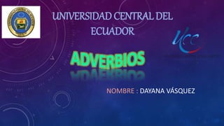 UNIVERSIDAD CENTRAL DEL
ECUADOR
NOMBRE : DAYANA VÁSQUEZ
 