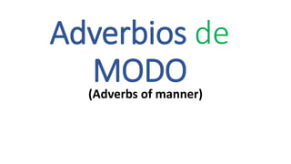 Adverbios de
MODO(Adverbs of manner)
 