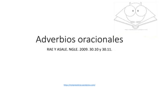 Adverbios oracionales
RAE Y ASALE. NGLE. 2009. 30.10 y 30.11.
https://molanlasletras.wordpress.com/
 