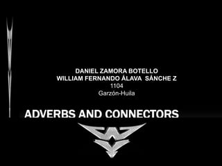 Adverbs and connectors DANIEL ZAMORA BOTELLO WILLIAM FERNANDO ÁLAVA  SÁNCHE Z 1104 Garzón-Huila  
