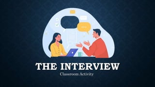 THE INTERVIEW
Classroom Activity
 