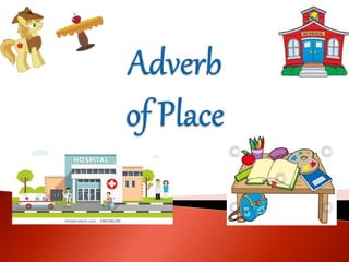 • An adverb of place qualifies
the meaning of a sentence by
addressing the question
‘where.’
• It not only points out the
...