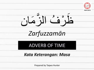 ‫ان‬َ‫م‬َّ‫الز‬ ُ‫ف‬ْ‫ر‬َ‫ظ‬
Zarfuzzamān
ADVERB OF TIME
Kata Keterangan: Masa
Prepared by Taqwa Hunter
 