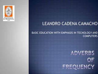 LEANDRO CADENA CAMACHO  BASIC EDUCATION WITH EMPHASIS IN TECNOLOGY AND COMPUTERS ADVERBS OFFREQUENCY 