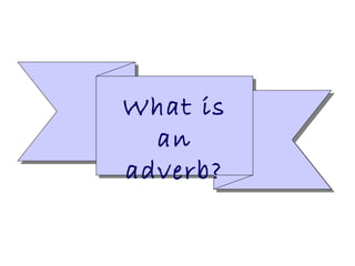 What is an adverb? 