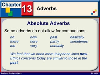 Absolute Adverbs  PP 13-20 Some adverbs do not allow for comparisons   no now past basically there here partly sometimes too very annually   We feel that we need more telephone lines  now . Ethics concerns today are similar to those in the  past .   