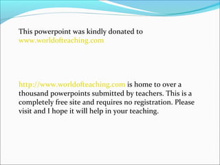 This powerpoint was kindly donated to
www.worldofteaching.com




http://www.worldofteaching.com is home to over a
thousand powerpoints submitted by teachers. This is a
completely free site and requires no registration. Please
visit and I hope it will help in your teaching.
 