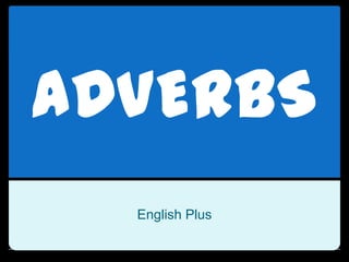 ADVERBS
English Plus
 