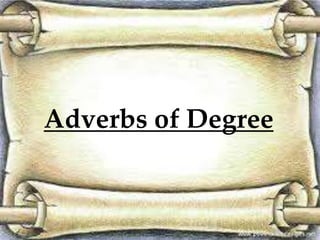 Adverbs of Degree 
 