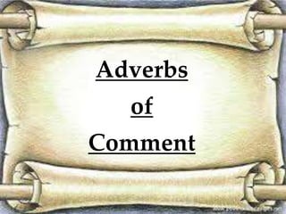 Adverbs 
of 
Comment 
 