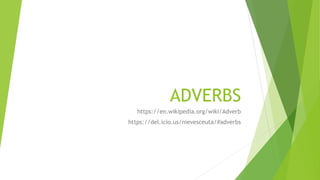 ADVERBS
https://en.wikipedia.org/wiki/Adverb
https://del.icio.us/nievesceuta/#adverbs
 