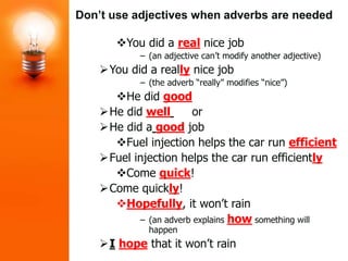 Don’t use adjectives when adverbs are needed
You did a real nice job
– (an adjective can’t modify another adjective)
You...