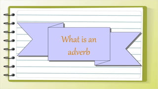 What is an
adverb
 