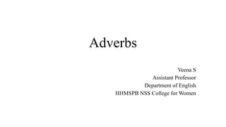 Adverbs
Veena S
Assistant Professor
Department of English
HHMSPB NSS College for Women
 