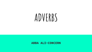 ADVERBS
ABBA ALI-CONCERN
 
