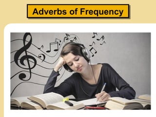 Adverbs of FrequencyAdverbs of Frequency
 