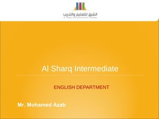 Al Sharq Intermediate
ENGLISH DEPARTMENT
Mr. Mohamed Azab
 