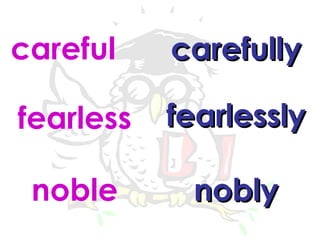 careful carefully fearless fearlessly noble nobly 