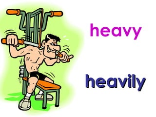 heavy heavily 