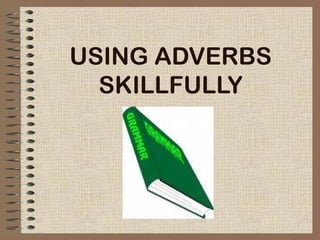 USING ADVERBS
SKILLFULLY
 