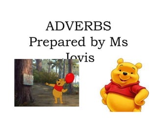 ADVERBS
Prepared by Ms
Jovis
 