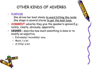 OTHER KINDS OF ADVERBS
• PURPOSE
     She drives her boat slowly to avoid hitting the rocks.
     She shops in several sto...