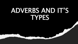 ADVERBS AND IT’S
TYPES
 