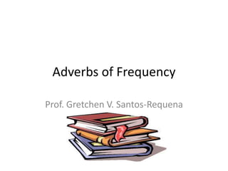 Adverbs of Frequency

Prof. Gretchen V. Santos-Requena
 