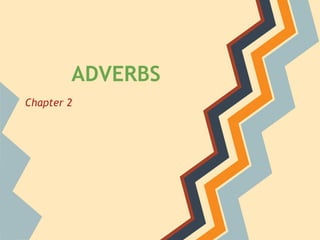 ADVERBS
Chapter 2
 