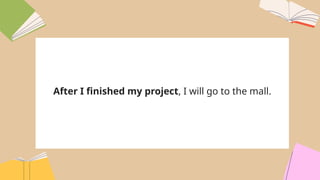 After I finished my project, I will go to the mall.
 