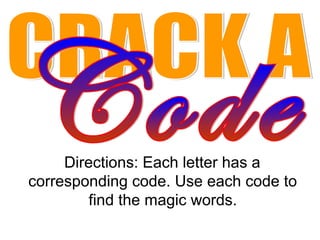 Directions: Each letter has a
corresponding code. Use each code to
find the magic words.
 