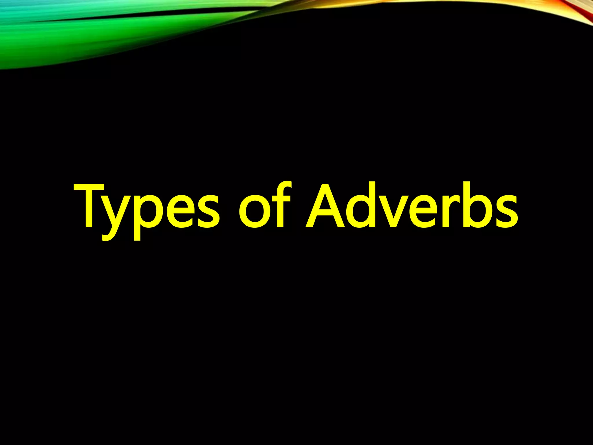 Types of Adverbs
 