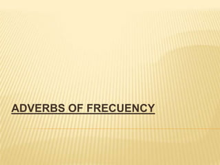ADVERBS OF FRECUENCY
 