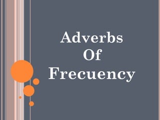 Adverbs
Of
Frecuency
 