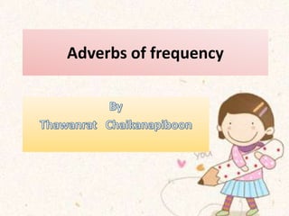 Adverbs of frequency  By ThawanratChaikanapiboon 