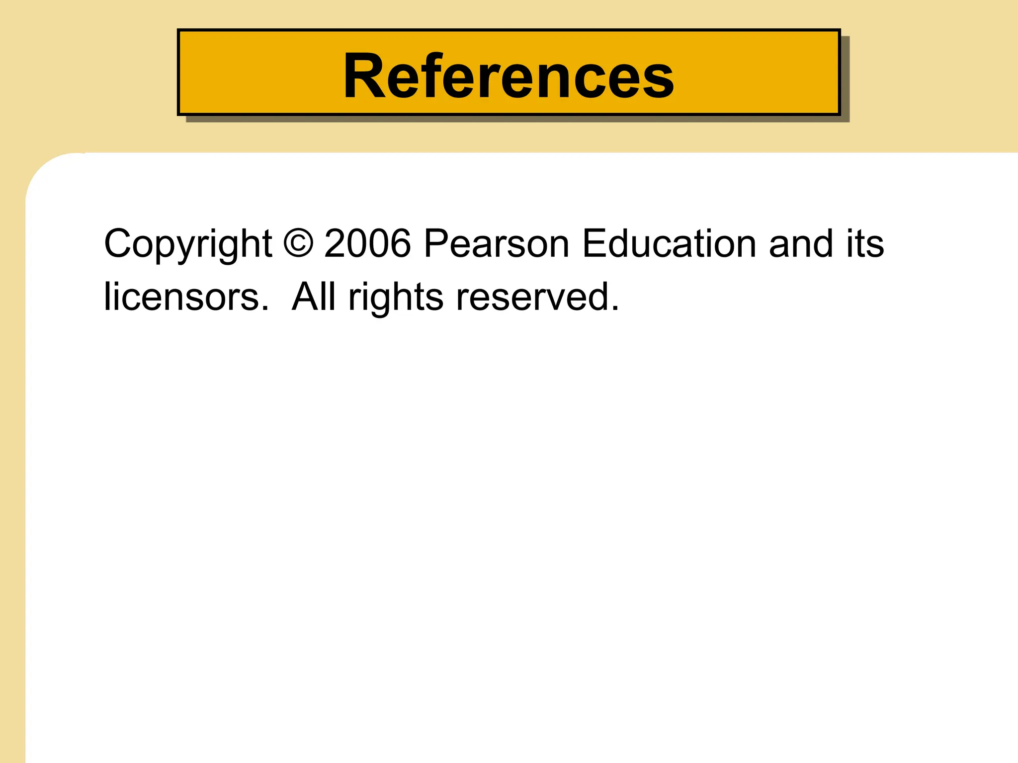 References
Copyright © 2006 Pearson Education and its
licensors. All rights reserved.
 