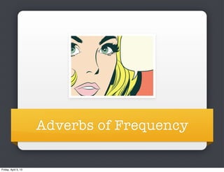 Adverbs of Frequency

Friday, April 5, 13
 