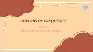 ADVERBS OF FREQUENCY
ADVERBS OF FREQUENCY
MADE FOR:
HELEN VANESA ANGULO CANABAL
 