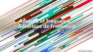 Adverbs of Frequency –
Adverbios de Frecuencia
By Alejandra Zapata
 