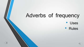 Adverbs of frequency
• Uses
• Rules
 