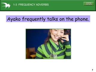 always 1-3  FREQUENCY ADVERBS Ayako frequently talks on the phone. 