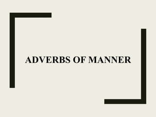 ADVERBS OF MANNER
 