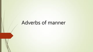 Adverbs of manner
 