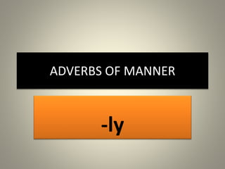 ADVERBS OF MANNER
-ly
 