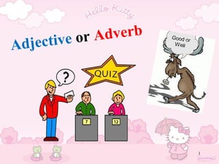 1
Adjective or Adverb
 