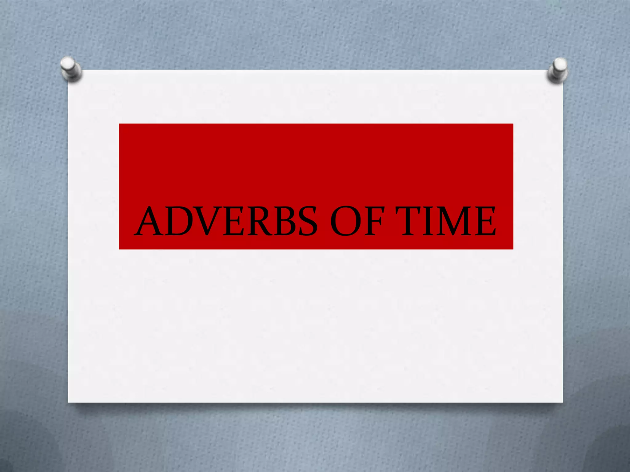 ADVERBS OF TIME