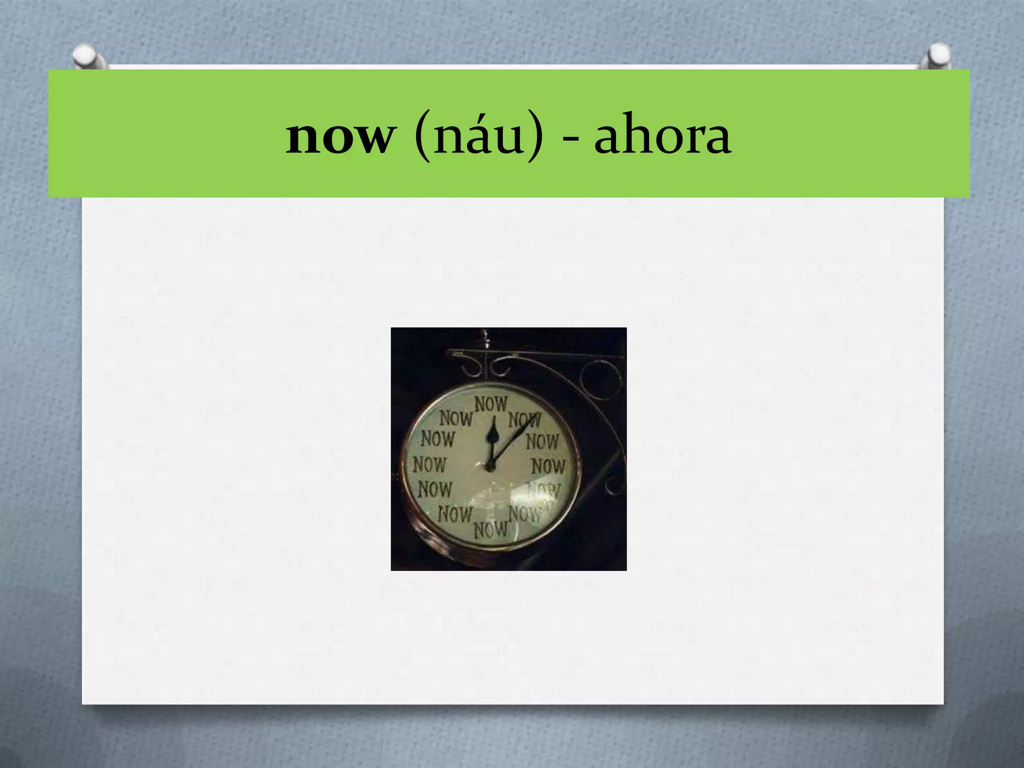 now (náu) - ahora
