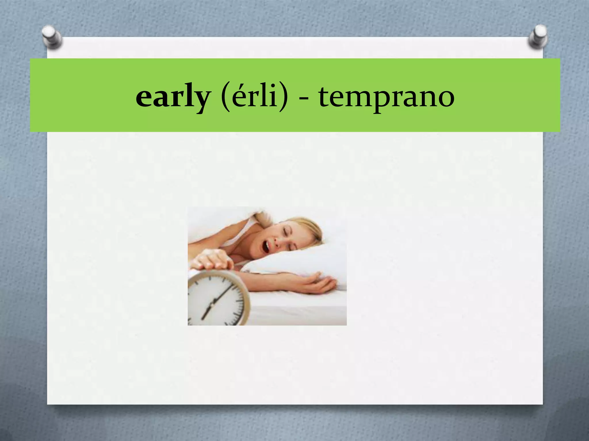 early (érli) - temprano